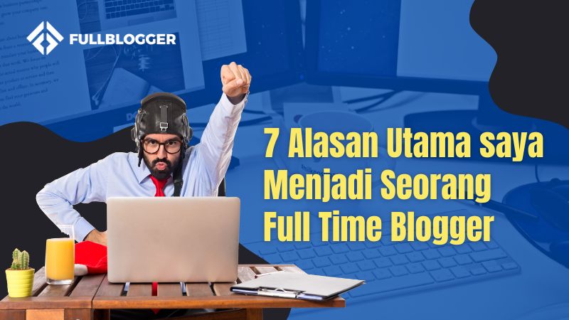 7 Alasan Utama saya Menjadi Seorang Full Time Blogger